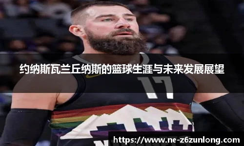 约纳斯瓦兰丘纳斯的篮球生涯与未来发展展望